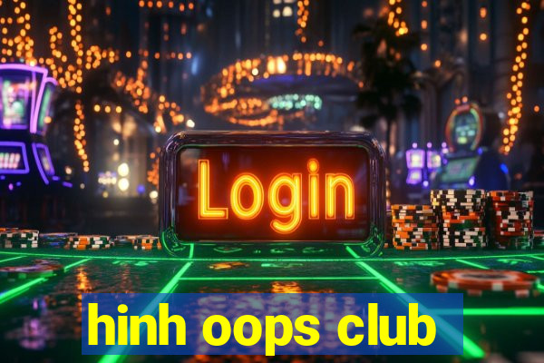 hinh oops club