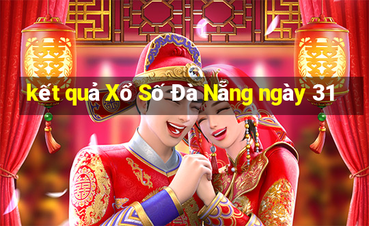 kết quả Xổ Số Đà Nẵng ngày 31