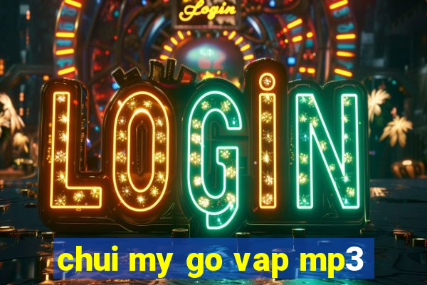 chui my go vap mp3