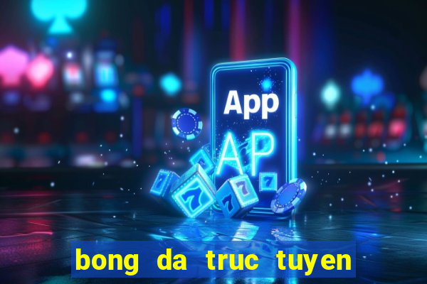 bong da truc tuyen nhanh nhat