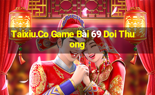 Taixiu.Co Game Bài 69 Doi Thuong