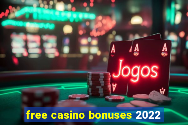 free casino bonuses 2022