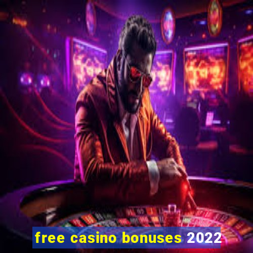 free casino bonuses 2022