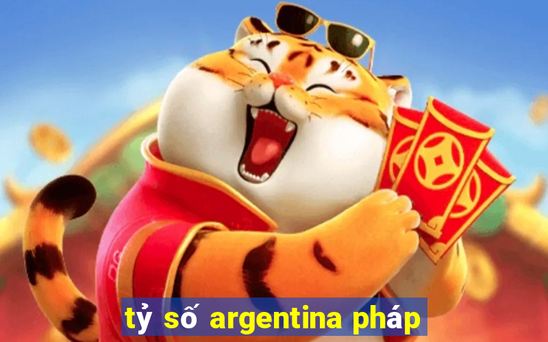 tỷ số argentina pháp