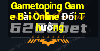 Gametoping Game Bài Online Đổi Thưởng