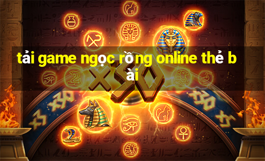 tải game ngọc rồng online thẻ bài