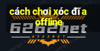 cách chơi xóc đĩa offline