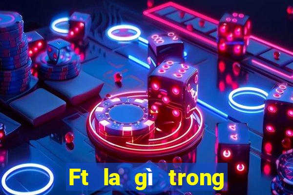 Ft la gì trong bóng đá