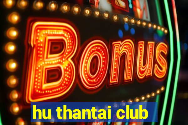 hu thantai club