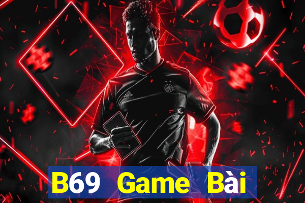 B69 Game Bài Đổi Thưởng Uy Tín