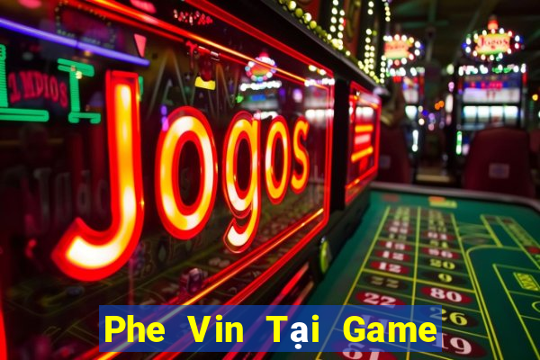 Phe Vin Tại Game Bài Đổi Thưởng