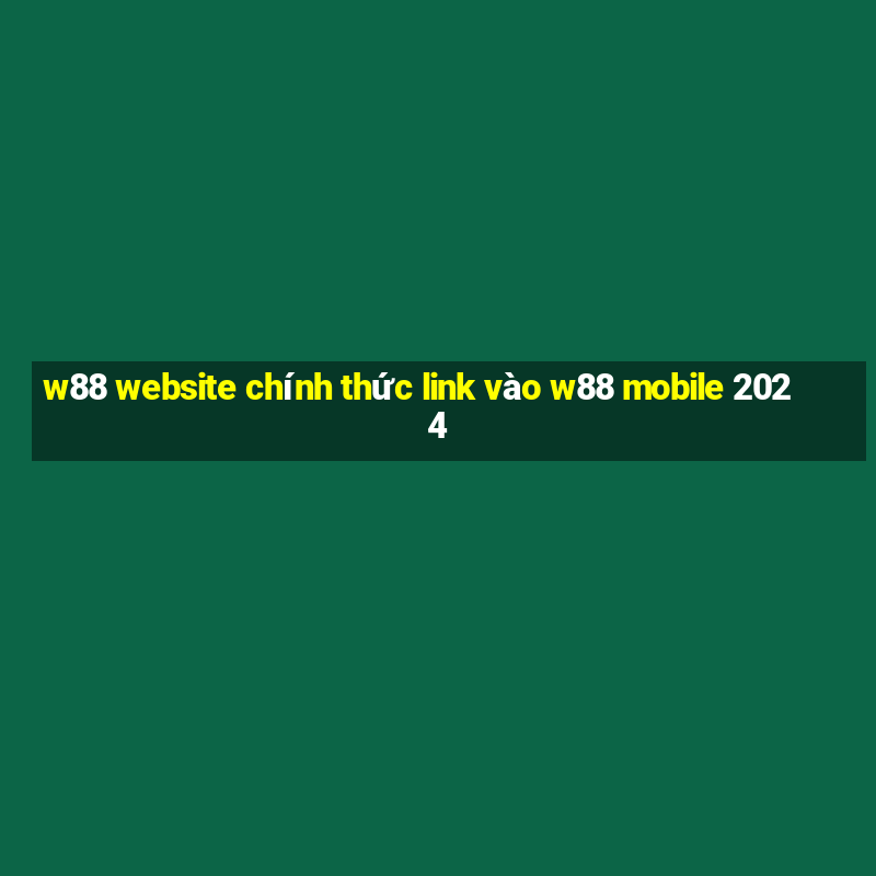 w88 website chính thức link vào w88 mobile 2024