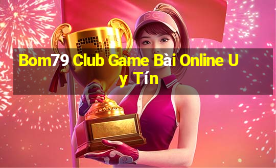 Bom79 Club Game Bài Online Uy Tín