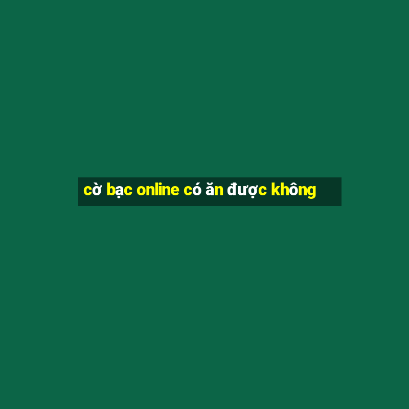 cờ bạc online có ăn được không