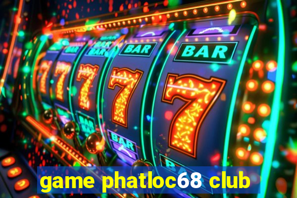 game phatloc68 club