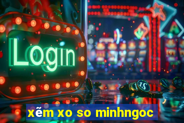 xẽm xo so minhngoc