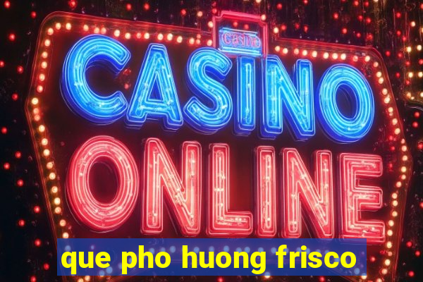 que pho huong frisco