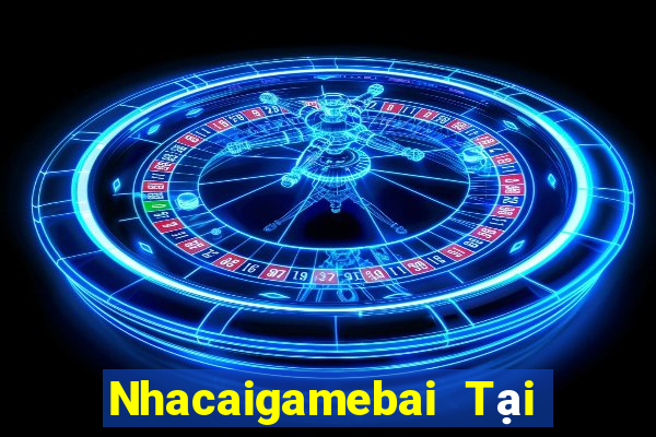 Nhacaigamebai Tại Game Bài Đổi Thưởng