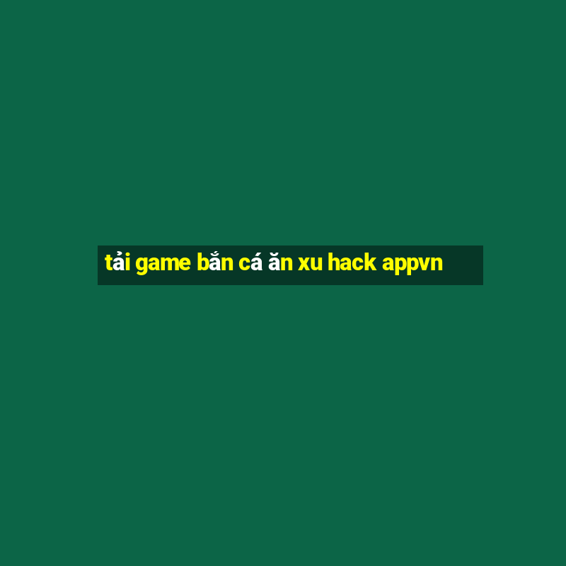 tải game bắn cá ăn xu hack appvn