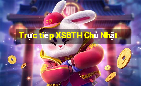 Trực tiếp XSBTH Chủ Nhật