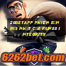 20betapp Phiên bản mới nhất của Fun88 Integrity