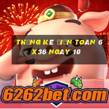 Thống kê Điện Toán 6x36 ngày 10