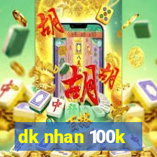 dk nhan 100k