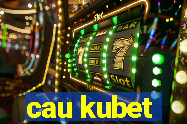 cau kubet