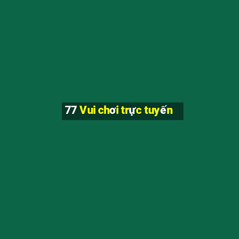 77 Vui chơi trực tuyến