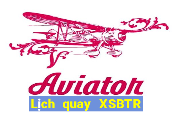 Lịch quay XSBTR ngày 15