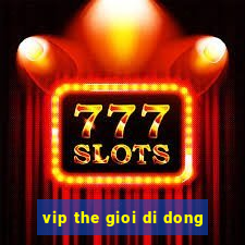 vip the gioi di dong