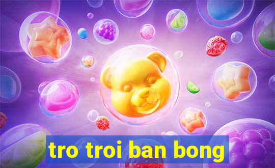 tro troi ban bong