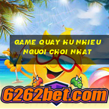 game quay hu nhieu nguoi choi nhat