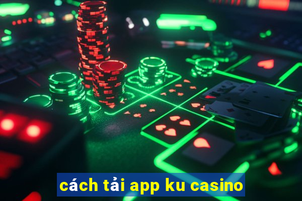 cách tải app ku casino