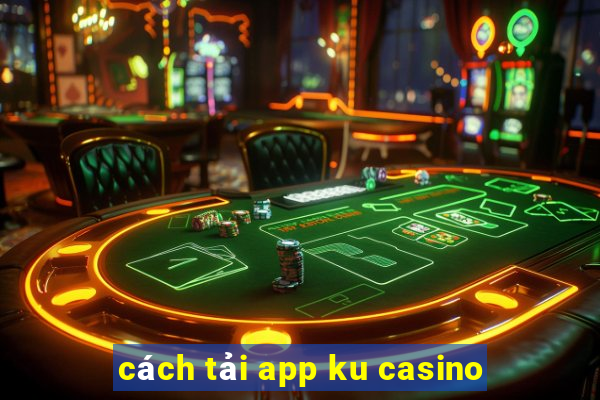 cách tải app ku casino