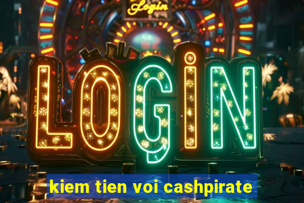 kiem tien voi cashpirate