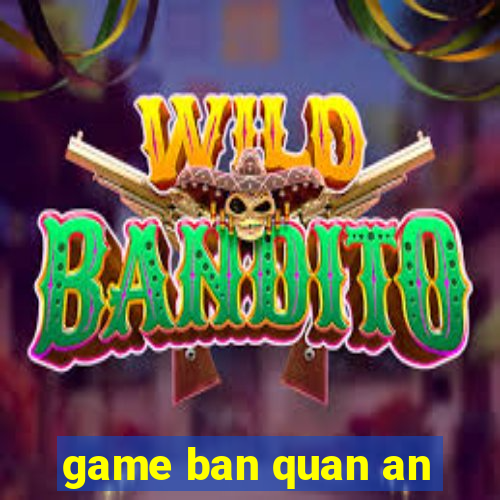 game ban quan an