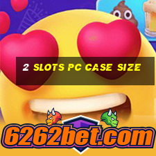 2 slots pc case size