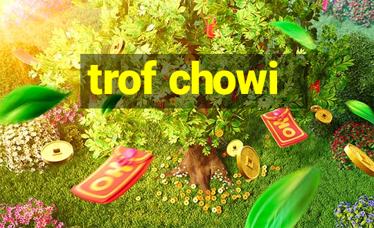 trof chowi