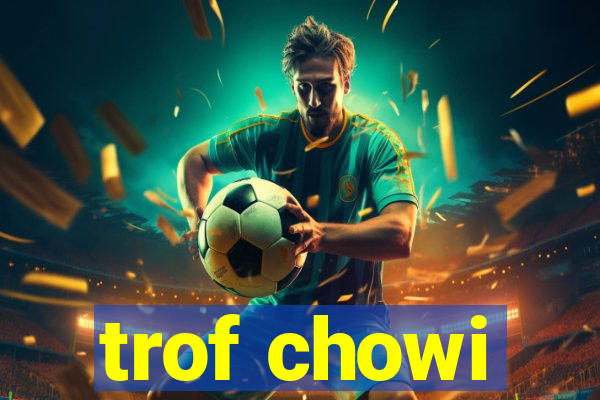 trof chowi