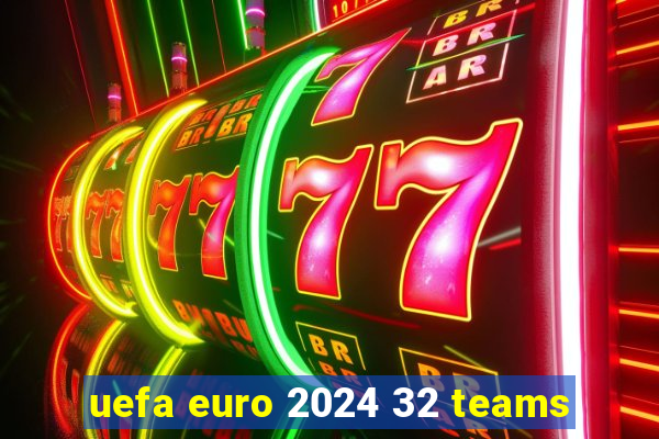 uefa euro 2024 32 teams