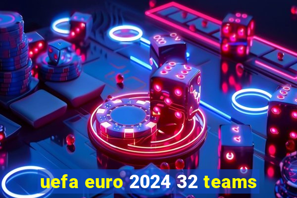 uefa euro 2024 32 teams