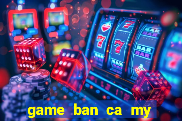 game ban ca my nhan tien sung