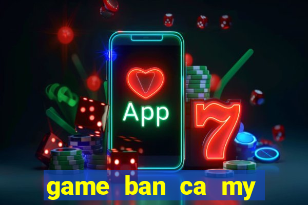 game ban ca my nhan tien sung