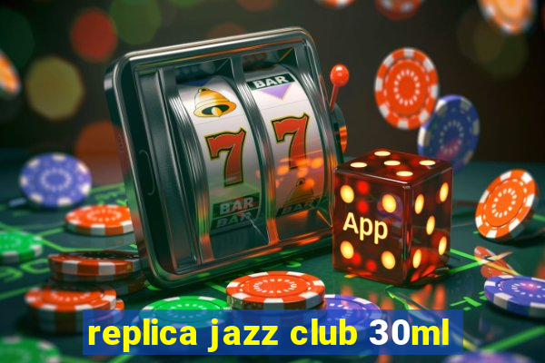 replica jazz club 30ml