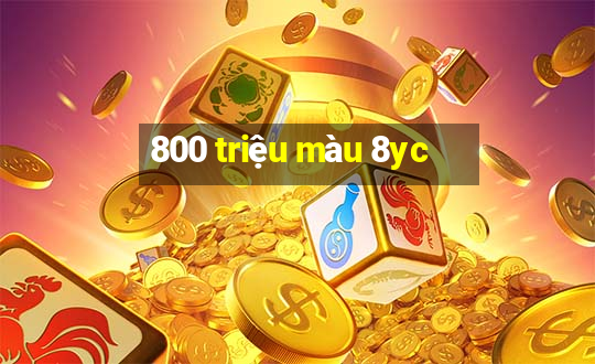 800 triệu màu 8yc