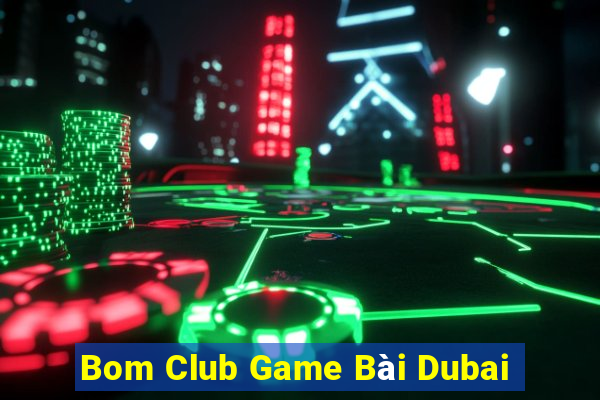 Bom Club Game Bài Dubai