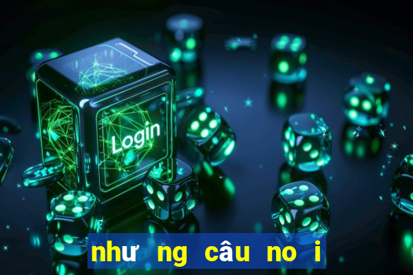 như ng câu no i bâ t hu