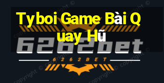 Tyboi Game Bài Quay Hũ