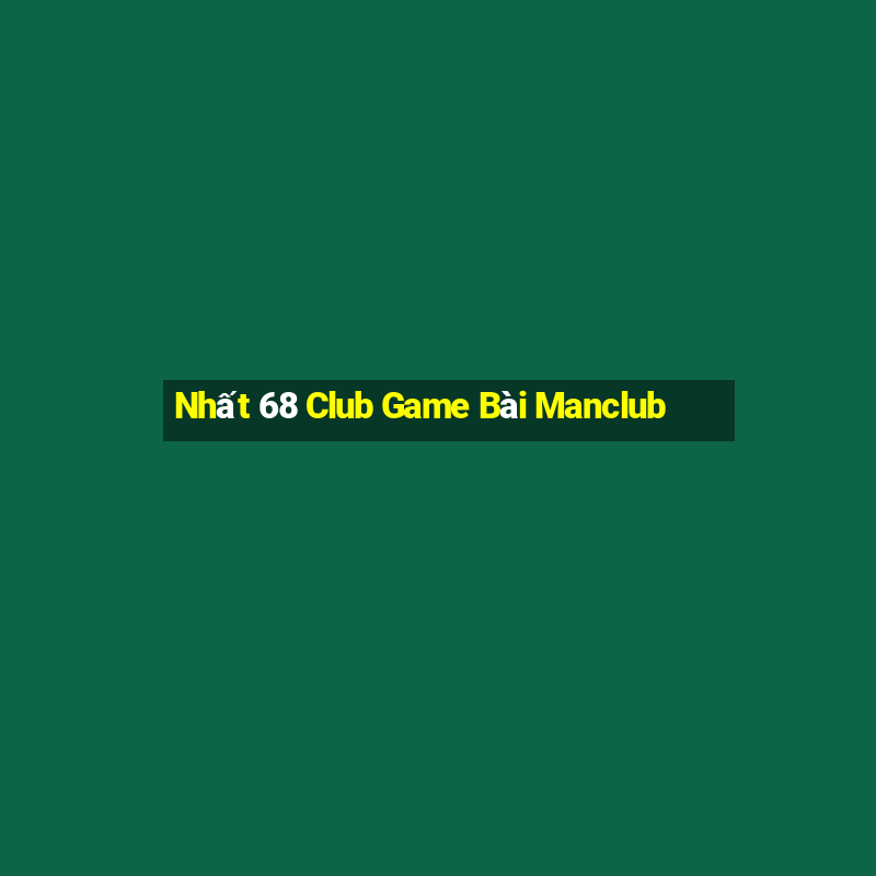 Nhất 68 Club Game Bài Manclub